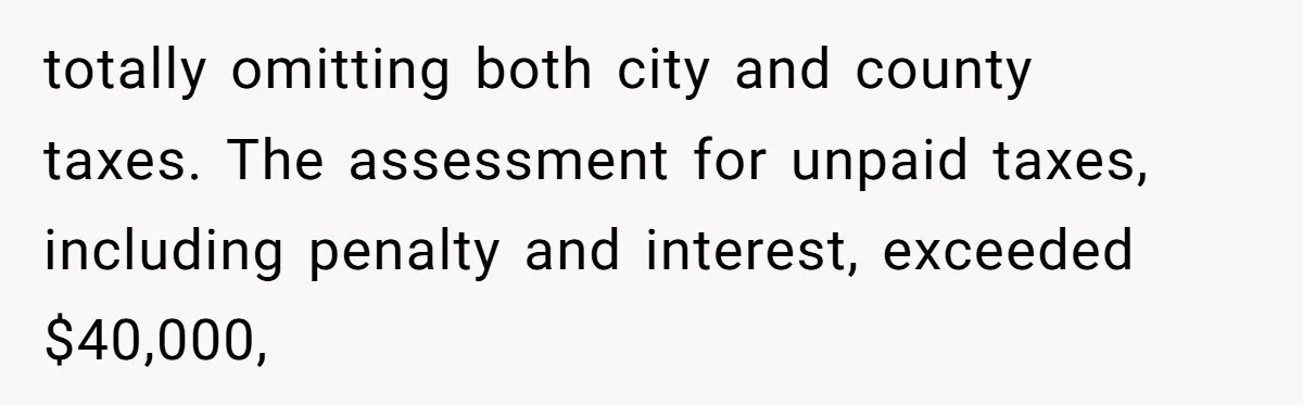 totally omitting both city and county taxes. The assessment for unpaid taxes, including penalty and interest, exceeded $40,000,