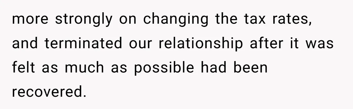 more strongly on changing the tax rates, and terminated our relationship after it was felt as much as possible had been recovered.