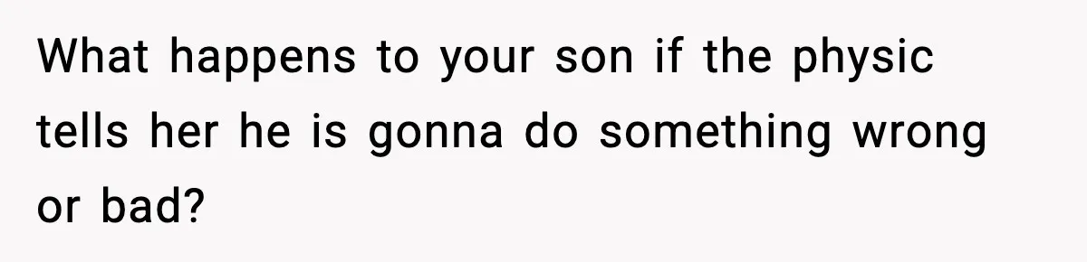 What happens to your son if the physic tells her he is gonna do something wrong or bad?