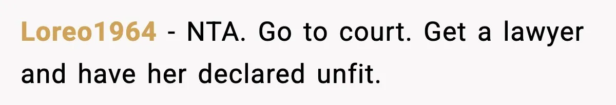 Loreo1964 − NTA. Go to court. Get a lawyer and have her declared unfit.
