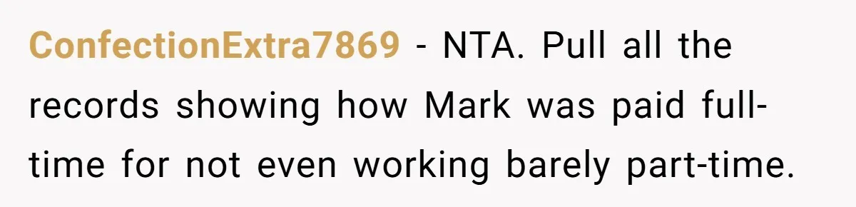ConfectionExtra7869 - NTA. Pull all the records showing how Mark was paid full-time for not even working barely part-time.