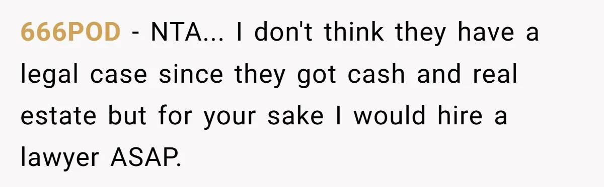 666POD - NTA... I don't think they have a legal case since they got cash and real estate but for your sake I would hire a lawyer ASAP.