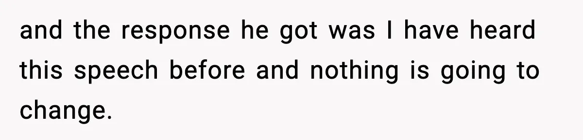 and the response he got was I have heard this speech before and nothing is going to change.