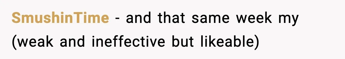 SmushinTime − and that same week my (weak and ineffective but likeable)