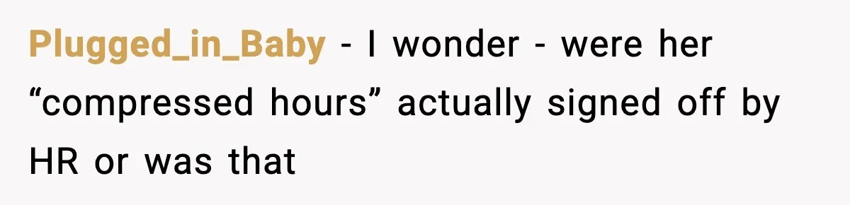 Plugged_in_Baby − I wonder - were her “compressed hours” actually signed off by HR or was that