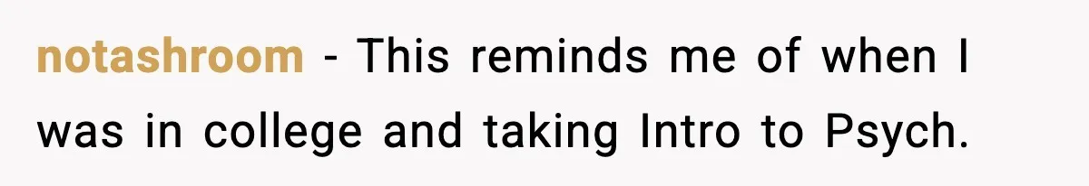 notashroom − This reminds me of when I was in college and taking Intro to Psych.