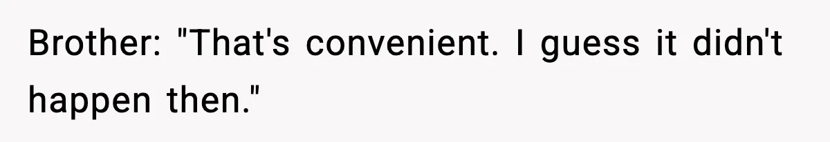 Brother: "That's convenient. I guess it didn't happen then."