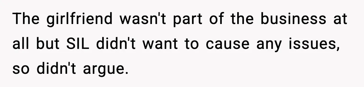 The girlfriend wasn't part of the business at all but SIL didn't want to cause any issues, so didn't argue.