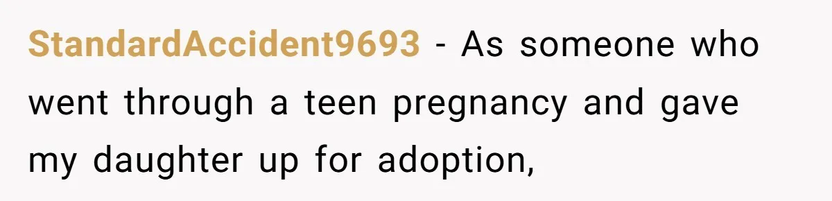 StandardAccident9693 - As someone who went through a teen pregnancy and gave my daughter up for adoption,