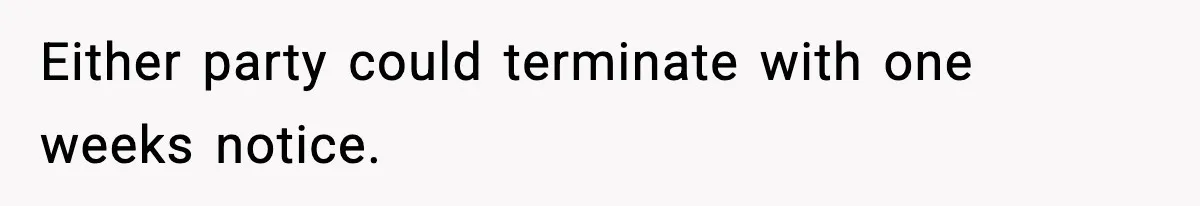 Either party could terminate with one weeks notice.