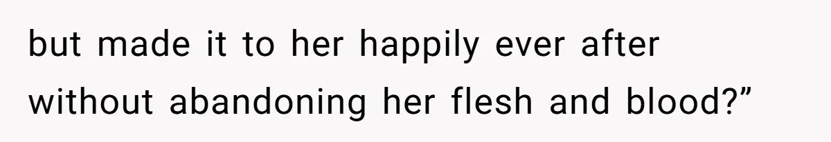 but made it to her happily ever after without abandoning her flesh and blood?”