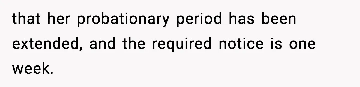 that her probationary period has been extended, and the required notice is one week.