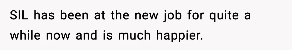 SIL has been at the new job for quite a while now and is much happier.
