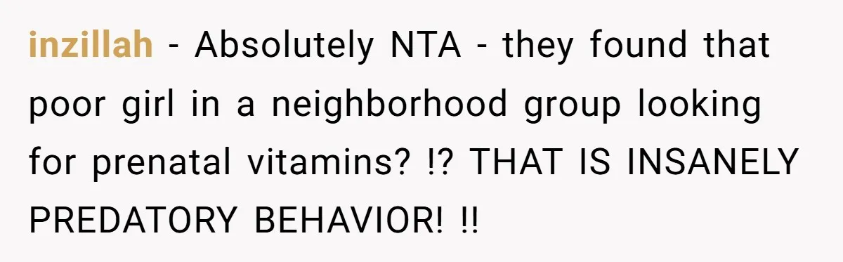 inzillah - Absolutely NTA - they found that poor girl in a neighborhood group looking for prenatal vitamins? !? THAT IS INSANELY PREDATORY BEHAVIOR! !!