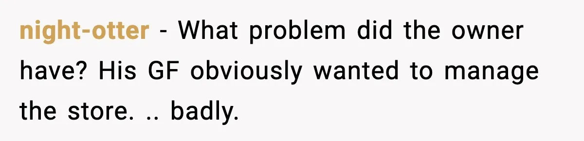 night-otter − What problem did the owner have? His GF obviously wanted to manage the store. .. badly.
