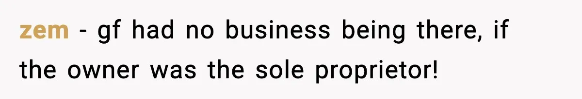 zem − gf had no business being there, if the owner was the sole proprietor!