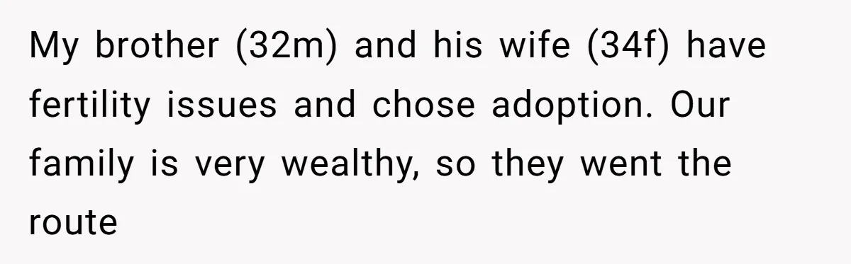 My brother (32m) and his wife (34f) have fertility issues and chose adoption. Our family is very wealthy, so they went the route