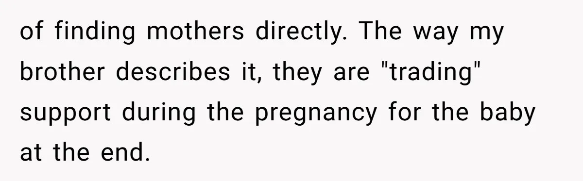 of finding mothers directly. The way my brother describes it, they are "trading" support during the pregnancy for the baby at the end.