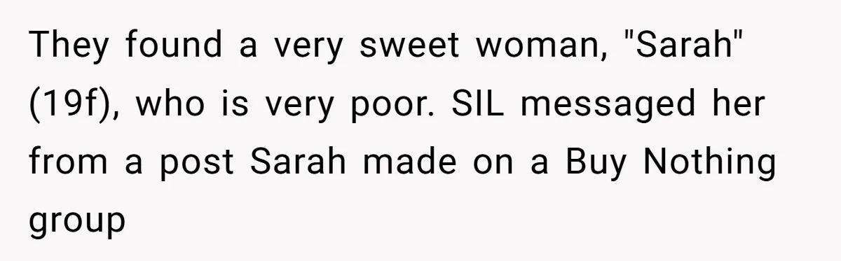 They found a very sweet woman, "Sarah" (19f), who is very poor. SIL messaged her from a post Sarah made on a Buy Nothing group
