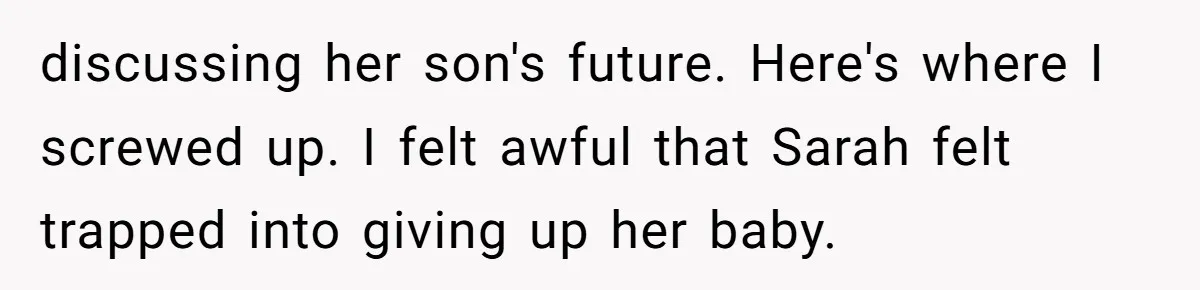 discussing her son's future. Here's where I screwed up. I felt awful that Sarah felt trapped into giving up her baby.