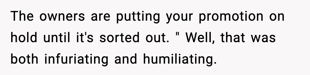 Boss Suspends Teen Worker For “Stealing,” Then Demands He Train His Replacement The owners are putting your promotion on hold until it's sorted out. " Well, that was both infuriating and humiliating.