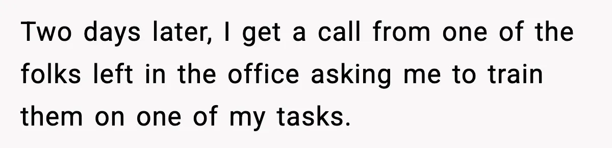 Boss Suspends Teen Worker For “Stealing,” Then Demands He Train His Replacement Two days later, I get a call from one of the folks left in the office asking me to train them on one of my tasks.