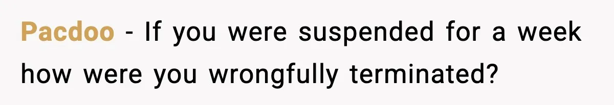 Boss Suspends Teen Worker For “Stealing,” Then Demands He Train His Replacement Pacdoo − If you were suspended for a week how were you wrongfully terminated?