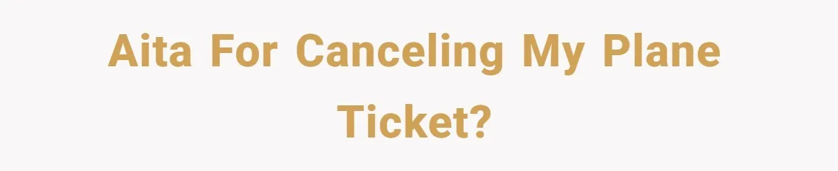 AITA for canceling my plane ticket?