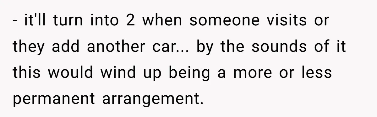 Woman Says No to Neighbor, His Vile Response Proves She Was Right - it'll turn into 2 when someone visits or they add another car... by the sounds of it this would wind up being a more or less permanent arrangement.