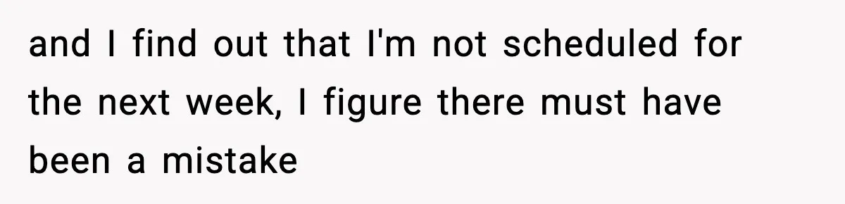 Boss Suspends Teen Worker For “Stealing,” Then Demands He Train His Replacement and I find out that I'm not scheduled for the next week, I figure there must have been a mistake