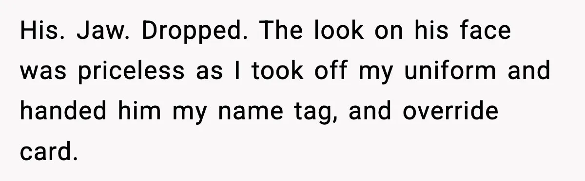 Boss Suspends Teen Worker For “Stealing,” Then Demands He Train His Replacement His. Jaw. Dropped. The look on his face was priceless as I took off my uniform and handed him my name tag, and override card.