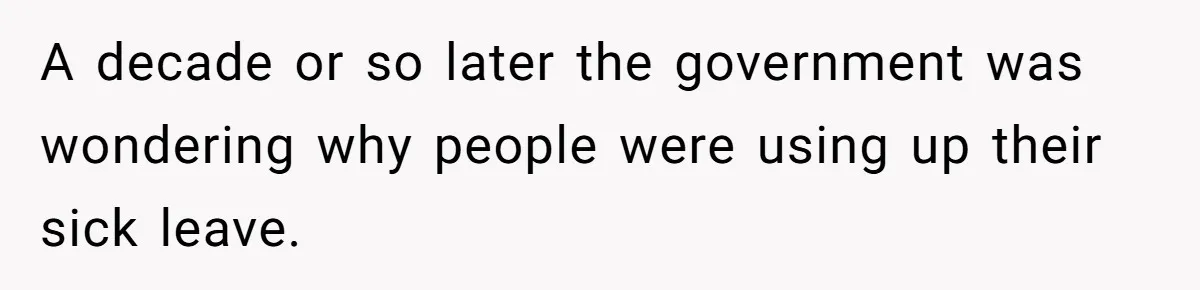 A decade or so later the government was wondering why people were using up their sick leave.