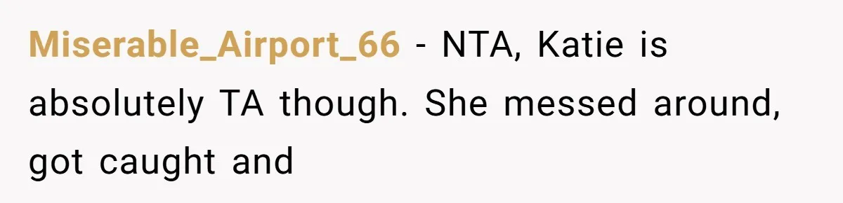 Woman Exposes Half-Sister's Cruel Video, Costs Her An Entire Inheritance Miserable_Airport_66 - NTA, Katie is absolutely TA though. She messed around, got caught and