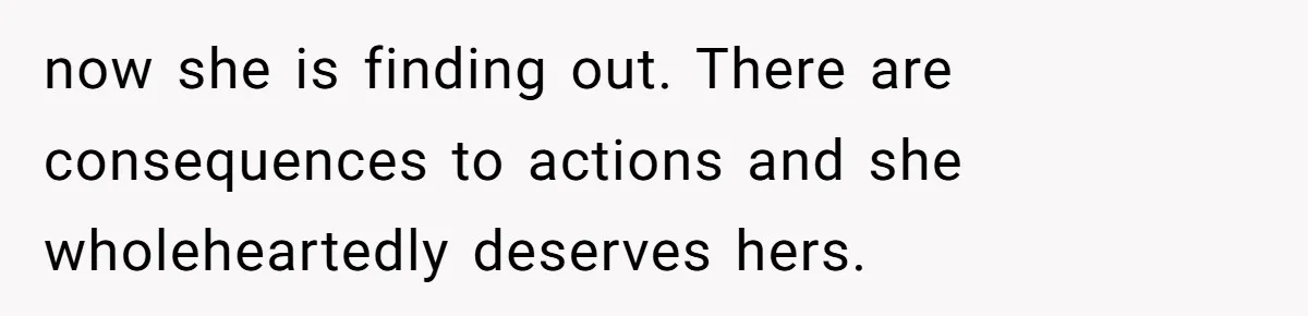 Woman Exposes Half-Sister's Cruel Video, Costs Her An Entire Inheritance now she is finding out. There are consequences to actions and she wholeheartedly deserves hers.