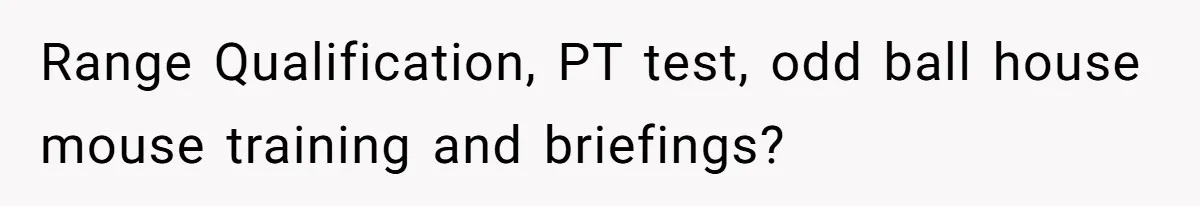 Range Qualification, PT test, odd ball house mouse training and briefings?