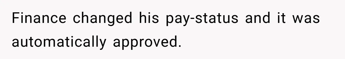 Finance changed his pay-status and it was automatically approved.
