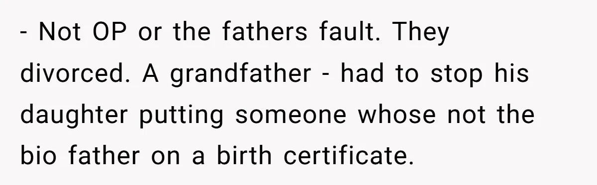 Woman Exposes Half-Sister's Cruel Video, Costs Her An Entire Inheritance - Not OP or the fathers fault. They divorced. A grandfather - had to stop his daughter putting someone whose not the bio father on a birth certificate.