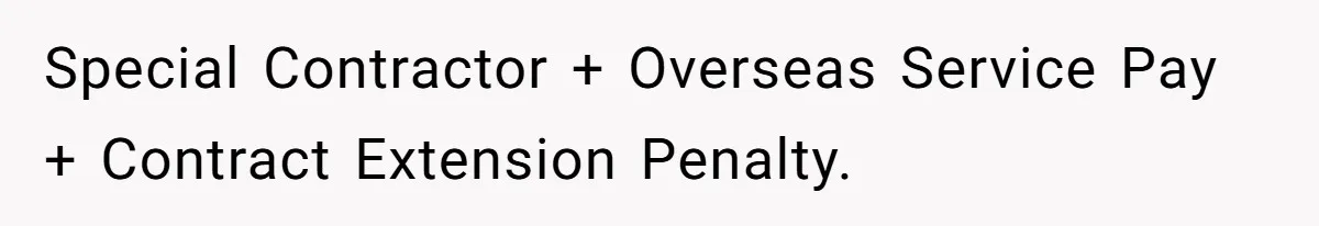 Special Contractor + Overseas Service Pay + Contract Extension Penalty.