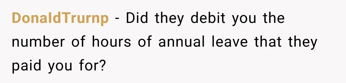 DonaIdTrurnp − Did they debit you the number of hours of annual leave that they paid you for?