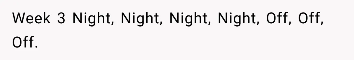 Week 3 Night, Night, Night, Night, Off, Off, Off.