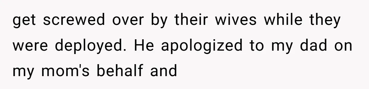Woman Exposes Half-Sister's Cruel Video, Costs Her An Entire Inheritance get screwed over by their wives while they were deployed. He apologized to my dad on my mom's behalf and