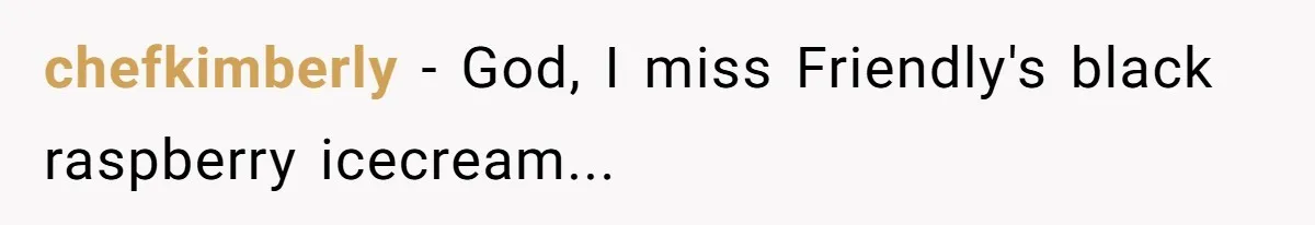 chefkimberly - God, I miss Friendly's black raspberry icecream...