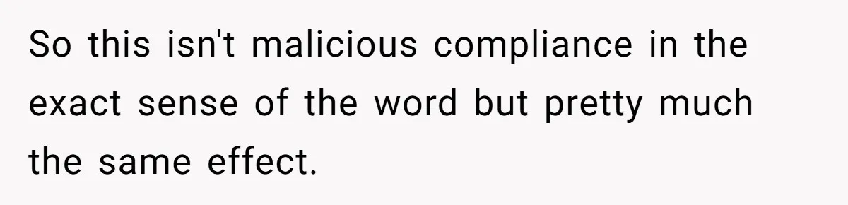 So this isn't malicious compliance in the exact sense of the word but pretty much the same effect.