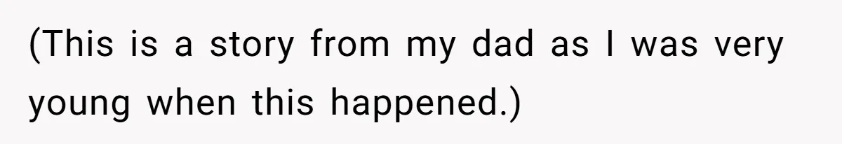 (This is a story from my dad as I was very young when this happened.)