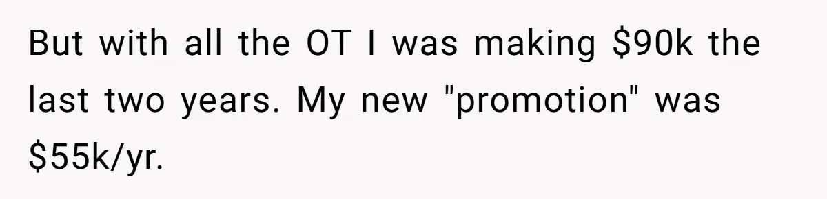 But with all the OT I was making $90k the last two years. My new "promotion" was $55k/yr.