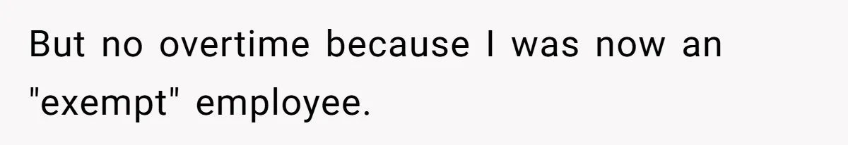 But no overtime because I was now an "exempt" employee.