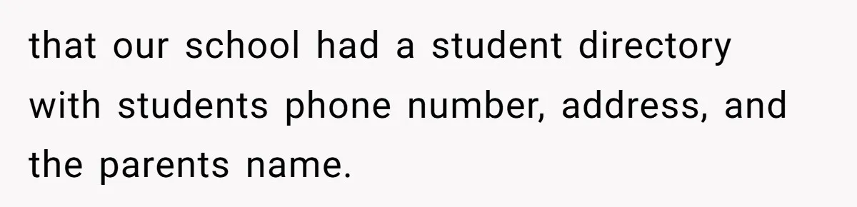 that our school had a student directory with students phone number, address, and the parents name.
