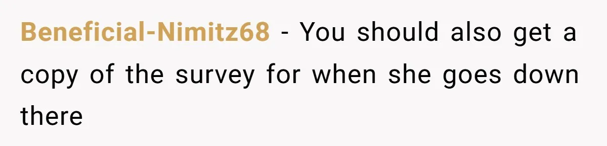 Beneficial-Nimitz68 - You should also get a copy of the survey for when she goes down there