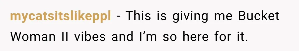 mycatsitslikeppl - This is giving me Bucket Woman II vibes and I’m so here for it.