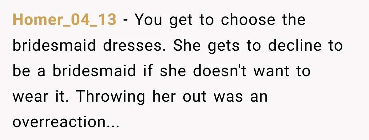 Homer_04_13 - You get to choose the bridesmaid dresses. She gets to decline to be a bridesmaid if she doesn't want to wear it. Throwing her out was an overreaction...